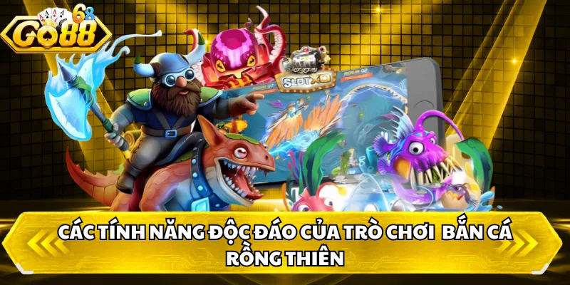 Các tính năng độc đáo của trò chơi bắn cá Rồng Thiên