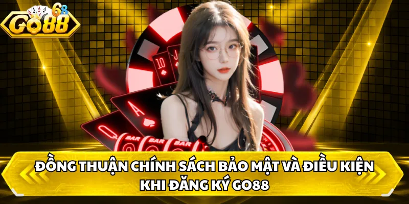 Đồng thuận chính sách bảo mật và điều kiện khi đăng ký GO88